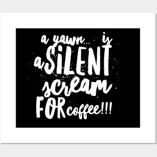 A Yawn...is a Silent Scream for Coffee!!! Posters and Art